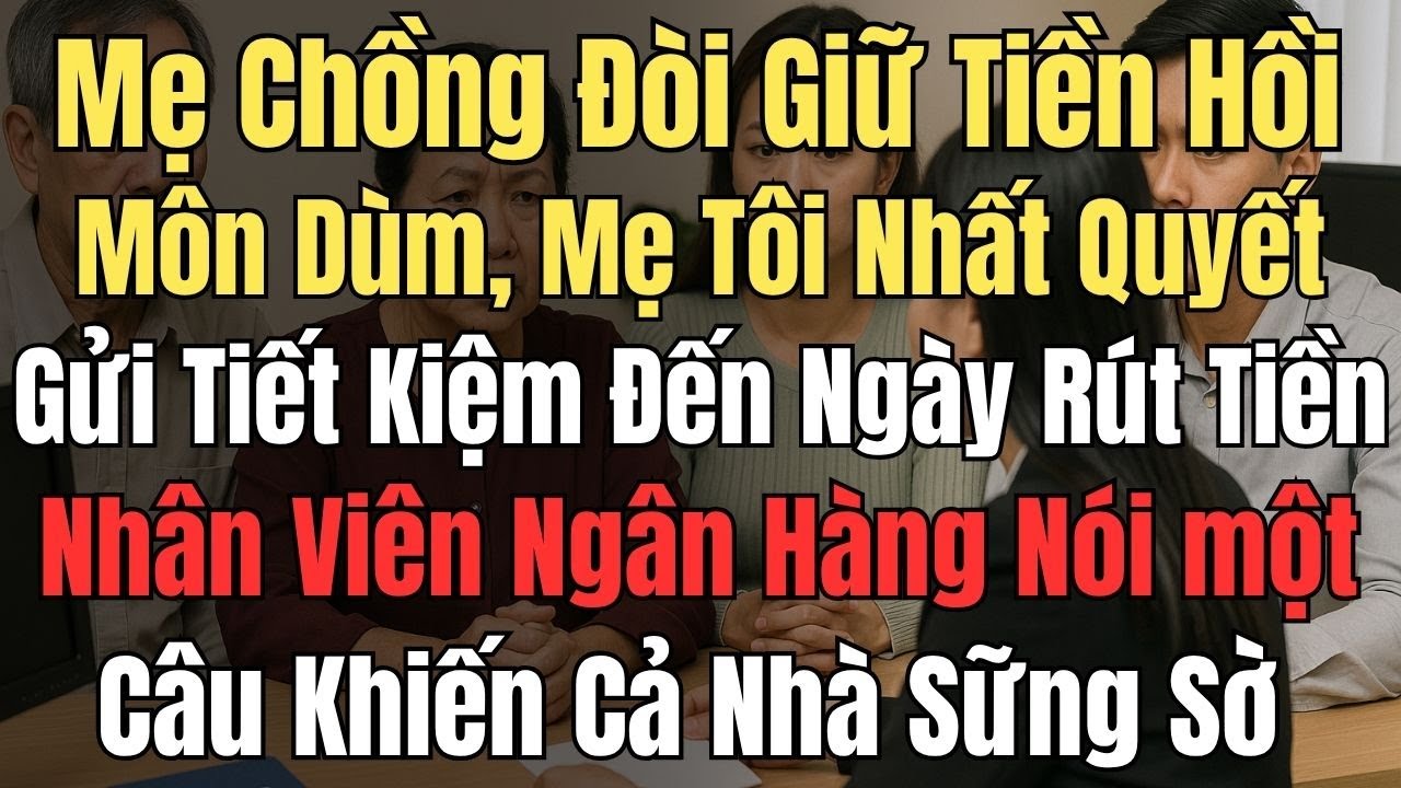 Mẹ Chồng Đòi Giữ Tiền Hồi Môn Dùm, Mẹ Tôi Nhất Quyết Gửi Tiết Kiệm – Ngày Rút Tiền, Cả Nhà Đứng Hình