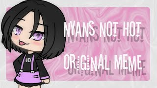 Nayns Not Hot Original Meme / Naynners / Gacha Life