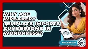Why Are WPBakery Template Imports Cumbersome In WordPress? | WP Solutions Guru News