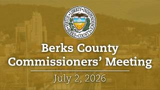 Berks County Board of Commissioners Meeting 7/2/26 | Berks County, PA