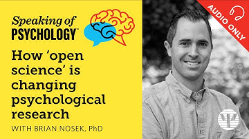 How open science is changing psychological research, with Brian Nosek, PhD | Speaking of Psychology
