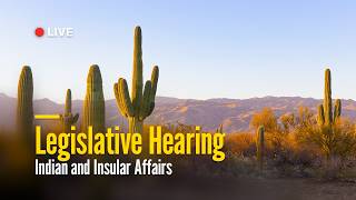 Indian and Insular Affairs Legislative Hearing | June 9, 2026