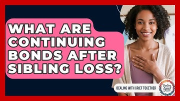 What Are Continuing Bonds After Sibling Loss? - Dealing With Grief Together