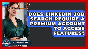 Does LinkedIn Job Search Require a Premium Account to Access Features? | Get Linked Together News