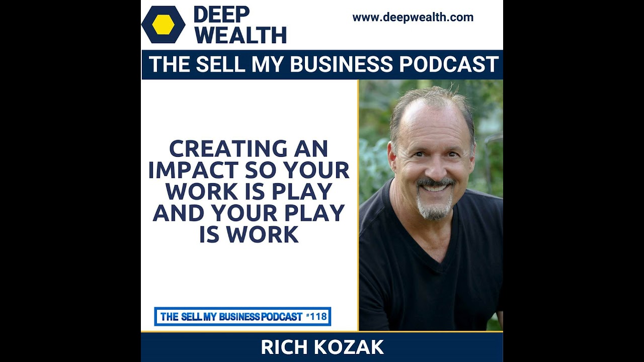 Rich Kozak On Creating An Impact So Your Work Is Play And Your Play Is Work (