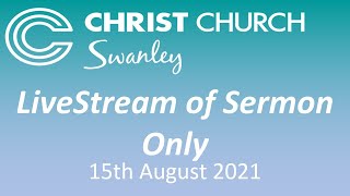 LiveStream of sermon only - Sunday the 15th of August 2021- Welcome to Christ Church Swanley.