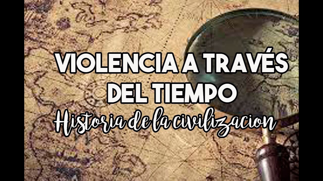 VIOLENCIA A TRAVÉS DEL TIEMPO CURSO HISTORIA DE LA CIVILIZACIÓN YouTube VIOLENCIA A TRAVÉS DEL TIEMPO CURSO HISTORIA DE LA CIVILIZACIÓN YouTube