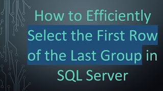 How to Efficiently Select the First Row of the Last Group in SQL Server