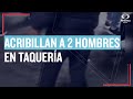 1 muerto y 1 herido, ataque a taquería | Las Noticias Puebla -    🔴 Noticias en vivo en Puebla