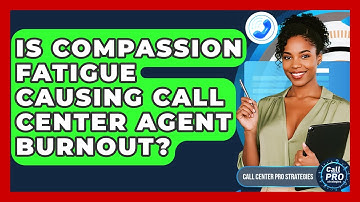 Is Compassion Fatigue Causing Call Center Agent Burnout? - Call Center Pro Strategies