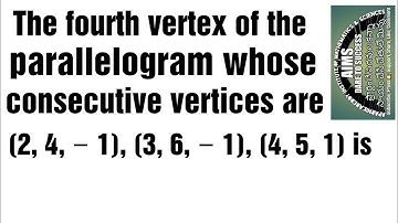 1#3DGEOMETRY #The 4th vertex of a parallelogram whose vertices are (2,4,-1), (3,6,-1), (4,5,1)