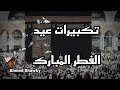تكبيرات عيد الفطر المبارك عام 2024