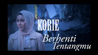 Korie - Berhenti Tentangmu (Official Music Video)