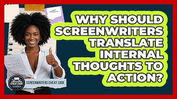 Why Should Screenwriters Translate Internal Thoughts To Action? - Screenwriter