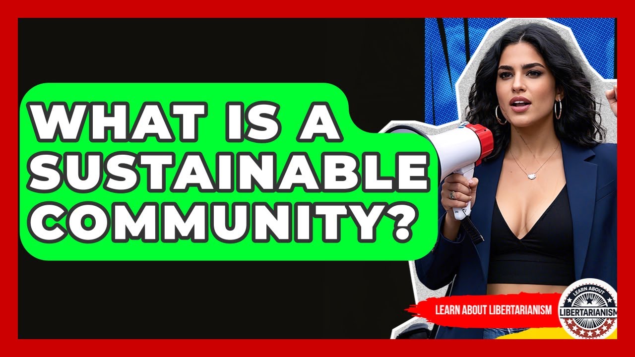 What Is A Sustainable Community? - Learn About Libertarianism