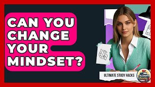 Can You Change Your Mindset - Ultimate Study Hacks