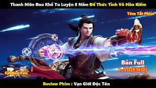 Thanh Niên Đau Khổ Tu Luyện 8 Năm Để Thức Tỉnh Võ Hồn Kiếm | Tóm Tắt Phim 2024