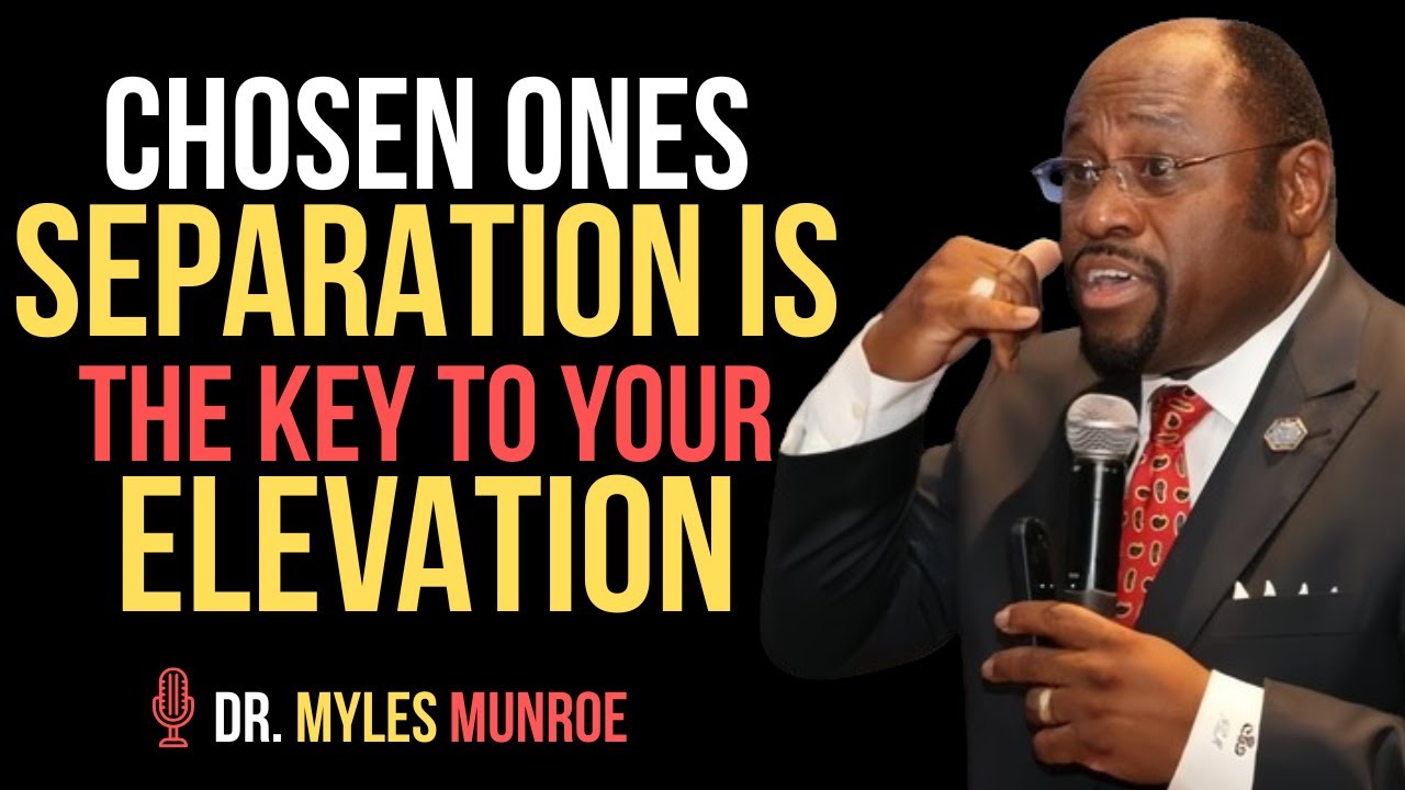 CHOSEN ONES: GOD SAYS SEPARATION IS NECESSARY FOR ELEVATION  ||BY DR.MYLES MUNROE||