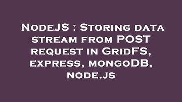 NodeJS : Storing data stream from POST request in GridFS, express, mongoDB, node.js