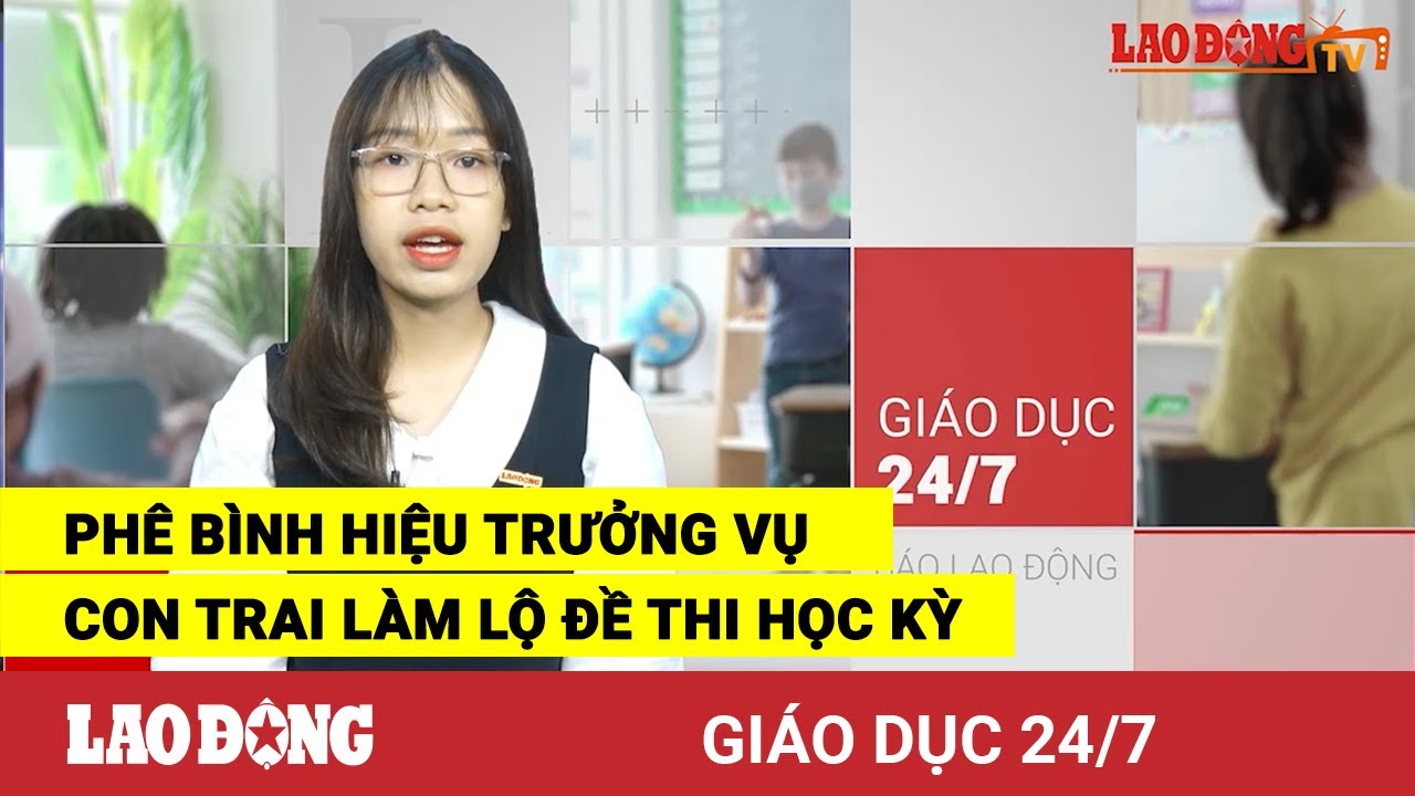 Giáo dục 24/7: Phê bình Hiệu trưởng vụ con trai làm lộ... - youtube
