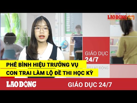 Video Giáo dục 24/7: Phê bình Hiệu trưởng vụ con trai làm lộ... - youtube