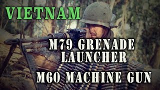 Vietnam  M60 Machine Gun & M79 Grenade Launcher  a short history