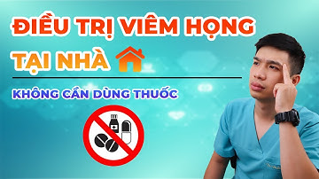 ĐIỀU TRỊ VIÊM HỌNG TẠI NHÀ KHÔNG CẦN DÙNG THUỐC - Anh Bác sĩ