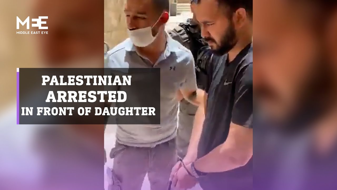 ‘Baba, where’s my toy?’: Palestinian father arrested in front of his daughter