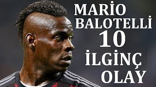 Mario Balotellinin Yaptığı 10 İlginç Olay