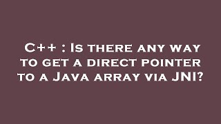 C++ : Is there any way to get a direct pointer to a Java array via JNI Guide