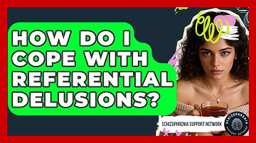 How Do I Cope With Referential Delusions? - Schizophrenia Support Network