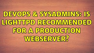 DevOps & SysAdmins: Is lighttpd recommended for a production webserver? (2 Solutions!!)