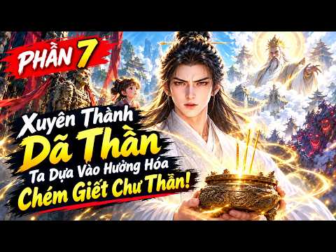 PHẦN 7 | XUYÊN KHÔNG THÀNH TƯỢNG ĐẤT VÔ DANH, TA NHỜ HỆ THỐNG HƯƠNG HỎA QUÉT NGANG CHƯ THẦN tập 1