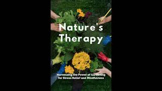 Nature's Therapy: Harnessing the Power of Gardening for Stress Relief and Mindfulness