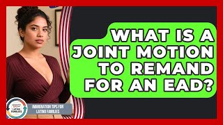 What Is A Joint Motion To Remand For An EAD? - Immigration Tips for Latino Families
