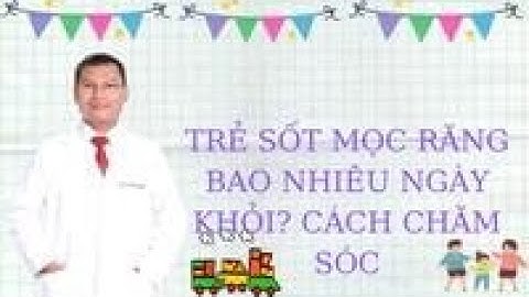 Trẻ mọc răng sốt bao nhiêu ngày là hết năm 2024