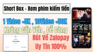 Short Box - App Xem Phim Ngắn Kiếm Tiền Online Miễn Phí , 230K Ngày Rút Về Ví Zalopay Uy Tín