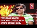 Teenmaar Savitri Shocking Question To Sampoornesh Babu