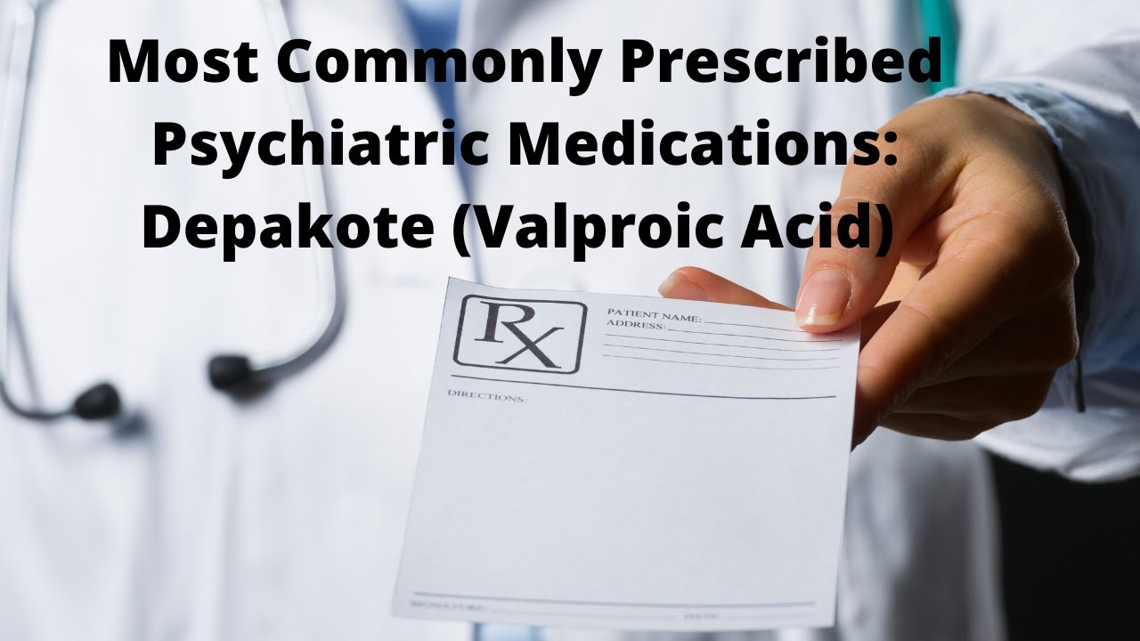 Most commonly Prescribed Psychiatric Medications: Valproate/Depakote
