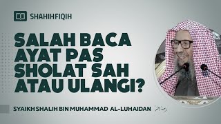 Salah Baca Ayat Pas Sholat Sah atau Diulangi? Syaikh Shalih bin Muhammad Al-Luhaidan