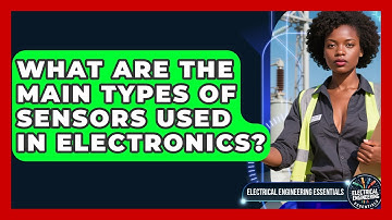 What Are the Main Types of Sensors Used in Electronics? | Electrical Engineering Essentials News