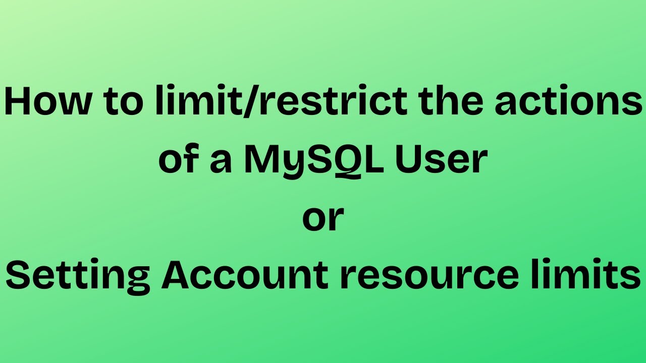 How to limit/restrict mysql user's actions / Setting Account resource ...