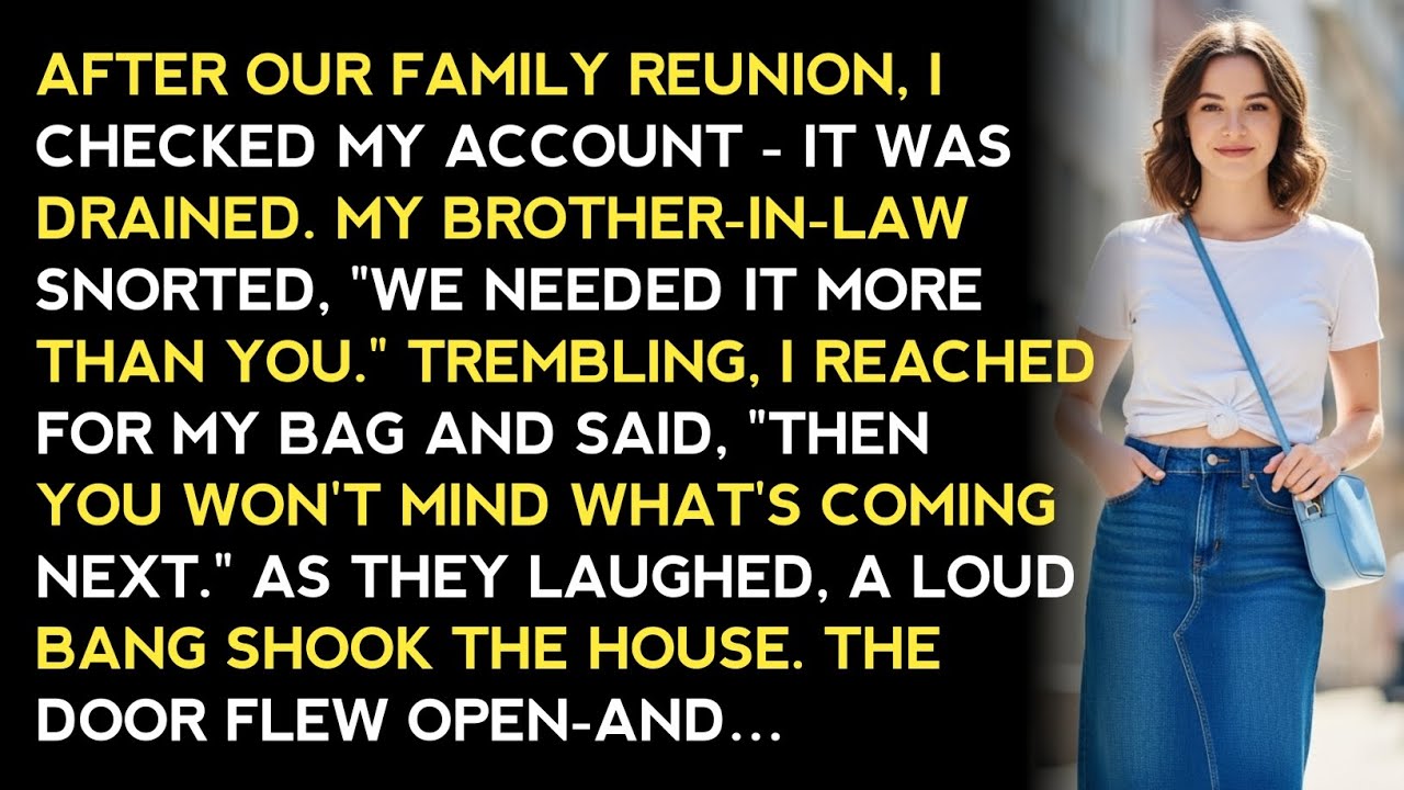 AFTER OUR FAMILY REUNION, I CHECKED MY ACCOUNT - IT WAS DRAINED. MY BROTHER-IN-LAW SNORTED,