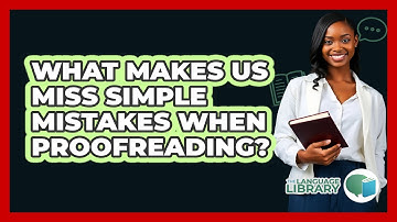 What Makes Us Miss Simple Mistakes When Proofreading? - The Language Library