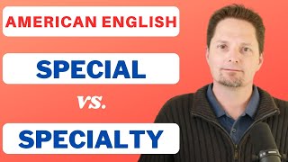 English Vocabulary / Advanced Vocabulary / SPECIAL vs. SPECIALTY