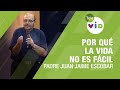 ¿Por qué la vida no es fácil? Padre Juan Jaime Escobar - Tele VID