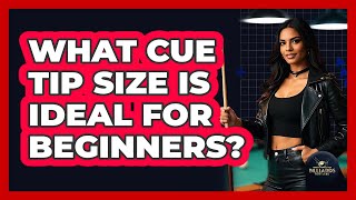 What cue tip size is ideal for beginners? Wealth