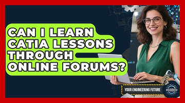 Can I Learn CATIA Lessons Through Online Forums? - Your Engineering Future