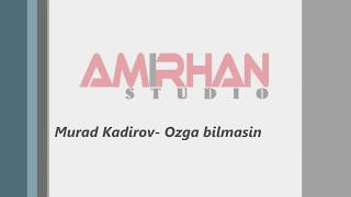 Murad Kadirov - Ozga bilmasin