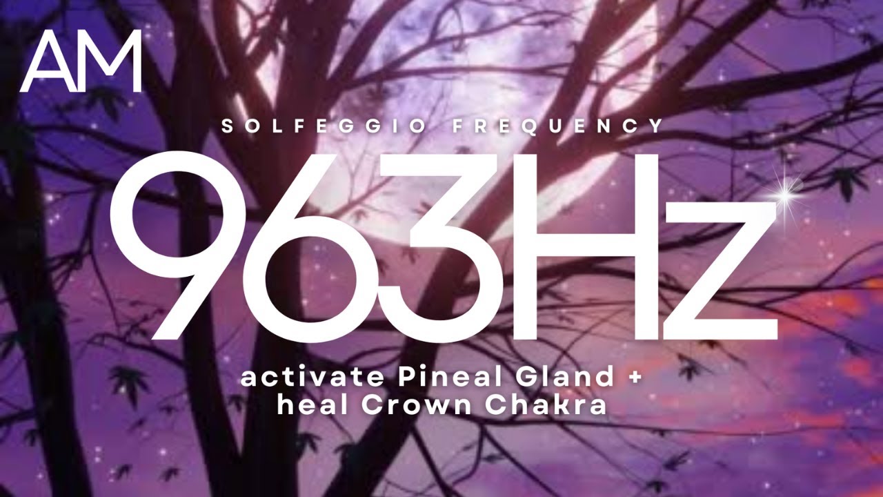963 Hz Solfeggio Frequency Activate Pineal Gland & Heal Crown Chakra ...